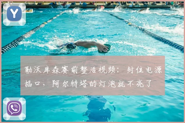勒沃库森赛前整活视频：封住电源插口，阿尔特塔的灯泡就不亮了