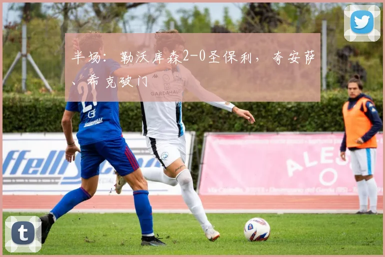 半场：勒沃库森2-0圣保利，夸安萨、希克破门