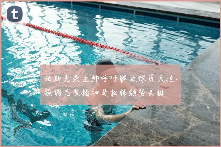 珀斯光荣主帅呼吁解放球员天性，强调无畏精神是扭转颓势关键