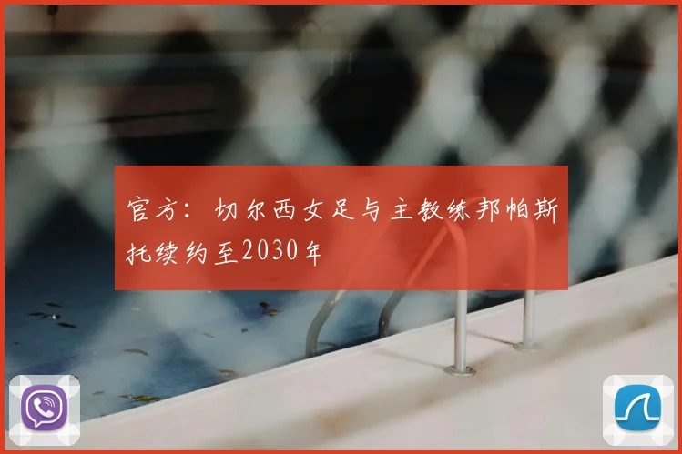 官方：切尔西女足与主教练邦帕斯托续约至2030年
