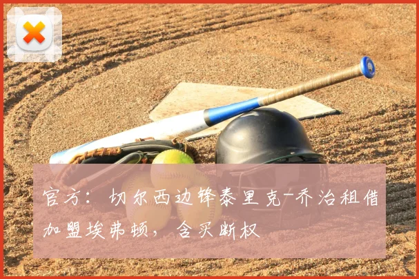 官方：切尔西边锋泰里克-乔治租借加盟埃弗顿，含买断权