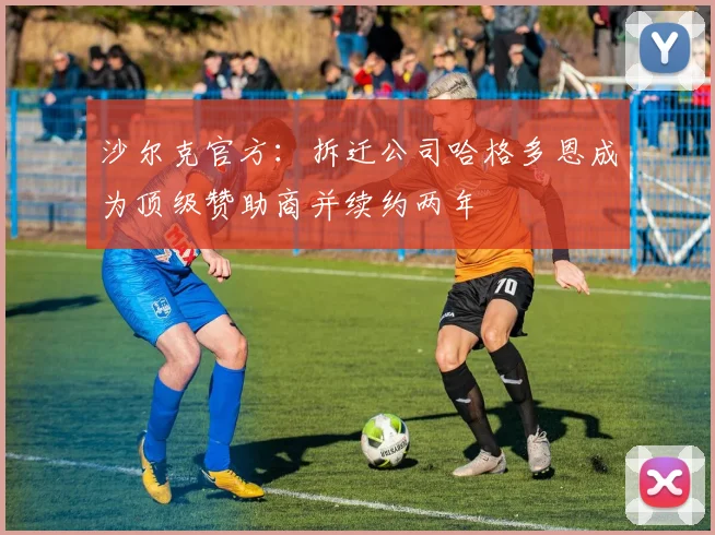 沙尔克官方：拆迁公司哈格多恩成为顶级赞助商并续约两年